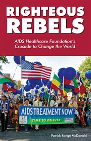 Righteous Rebels : AIDS Healthcare Foundation's Crusade to Change the World cover image