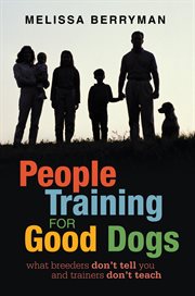 People training for good dogs. What Breeders Don't Tell You and Trainers Don't Teach cover image