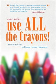 Use all the crayons!. The Colorful Guide to Simple Human Happiness cover image