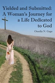 Yielded and submitted. A Woman's Journey for a Life Dedicated to God cover image