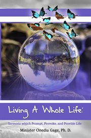 Living a whole life. Sermons Which Prompt, Provoke, and Provide Life cover image