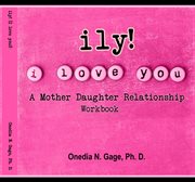 Ily! (i love you!). Mother Daughter Relationship Workbook cover image
