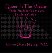 Queen in the making leaders guide. 30 Week Bible Study for Teen Girls cover image