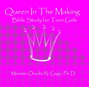 Queen in the making: 30 week bible study for teen girls. 30 Week Bible Study for Teen Girls cover image