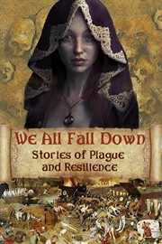 We all fall down. Stories of Plague and Resilience cover image