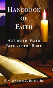 Handbook of faith. Authentic Faith Believes the Bible cover image