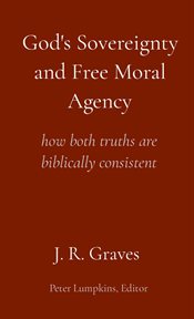 God's sovereignty and free moral agency. How Both Truths are Biblically Consistent cover image
