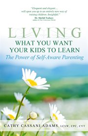 Living what you want your kids to learn. The Power of Self-Aware Parenting cover image