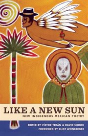 Like a new sun : six contemporary Mexican poets writing in indigenous languages cover image