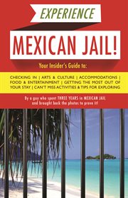 Experience Mexican Jail!: Based On The Actual Cell-Phone Diaries Of A Dude Who Spent Three Years In Jail In Cancun! cover image