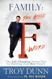 Family: the good "f" word. The Life-Changing Action Plan for Building Your Best Family cover image