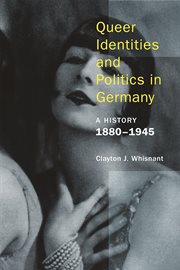 Queer identities and politics in Germany : a history, 1880-1945 cover image