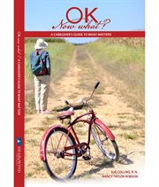 Ok now what?. A Caregiver's Guide to What Matters cover image