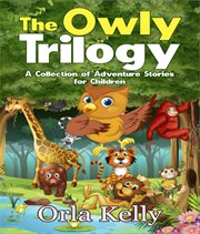 The owly trilogy. A Collection of Adventure Stories for Children cover image