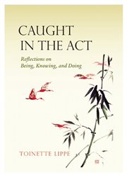 Caught In The Act : Reflections on Being, Knowing and Doing cover image