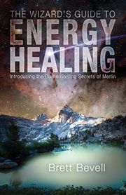 Wizard's guide to energy healing: introducing the divine healing secrets of Merlin cover image