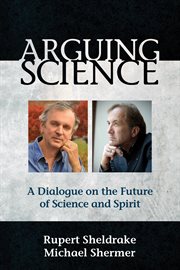 Arguing Science: a Dialogue on the Future of Science and Spirit cover image