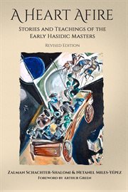 A heart afire. Stories and Teachings of the Early Hasidic Masters cover image