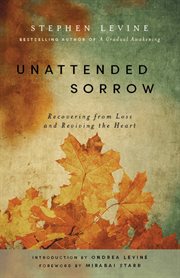 Unattended sorrow : recovering from loss and reviving the heart cover image