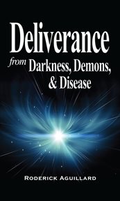 Deliverance from darkness, demons, and disease cover image