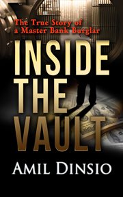 Inside the vault : the true story of a master bank burglar cover image