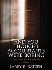 And you thought accountants were boring : my life inside Arthur Andersen cover image
