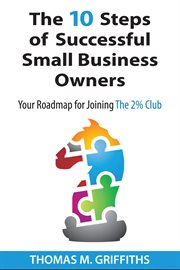 The 10 steps of successful small business owners : your roadmap for joining the 2% club cover image