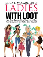 Ladies with loot. How They Spend, How They Save, How They Live, and How To Be One Yourself cover image