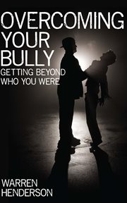Overcoming your bully : getting beyond who you were cover image