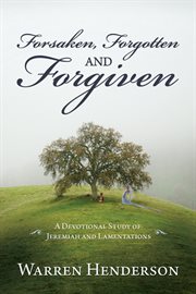 Forsaken, forgotten and forgiven - a devotional study of jeremiah and lamentations cover image