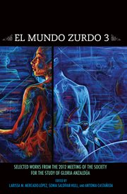 El Mundo Zurdo 3 : Selected Works From the 2012 Meetings of the Society for the Study of Gloria Anzaldúa cover image