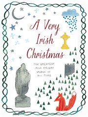 A Very Irish Christmas : the Greatest Irish Holiday Stories of All Time cover image