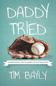 Daddy tried : overcoming the failures of fatherhood cover image