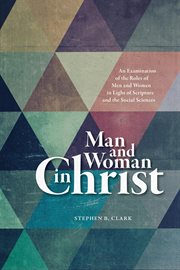Man and woman in Christ : an examination of the roles of men and women in light of Scripture and the social sciences cover image