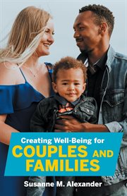 Creating well-being for couples and families. Increasing Health, Spirituality, and Happiness cover image