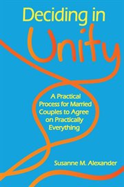 Deciding in unity. A Practical Process for Married Couples to Agree on Practically Everything cover image