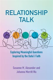 Relationship Talk : Exploring Meaningful Questions Inspired by the Bahá'í Faith cover image