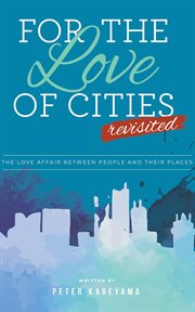 For the love of cities : the love affair between people and their places cover image