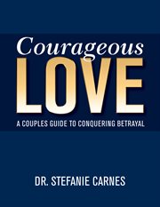 Courageous love : a couples guide to conquering betrayal cover image