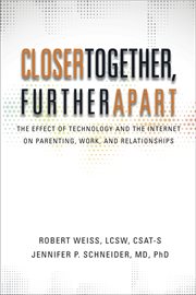 Closer together, further apart : the effect of technology and the Internet on parenting, work, and relationships cover image