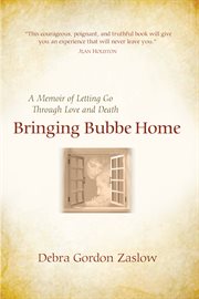 Bringing Bubbe home: a memoir of letting go through love and death cover image