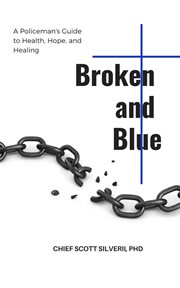 Broken and blue. A Policeman's Guide To Health, Healing and Hope cover image