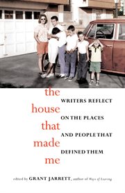 The house that made me : writers reflect on the places and people that defined them cover image