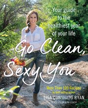 Go clean, sexy you : a seasonal guide to detoxing and staying healthy cover image