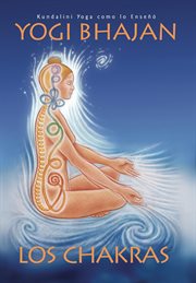 Los chakras. Kundalini Yoga como lo enseñó Yogi Bhajan cover image