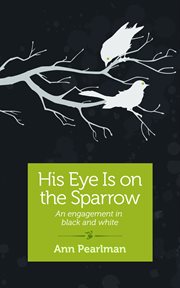 His eye is on the sparrow : an engagement in black and white : a memoir cover image