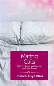 Mating calls : the problem with Lexie and No. 7 : stories cover image