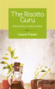The risotto guru : adventures in eating Italian : essays cover image