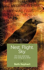 Nest. flight. sky : on love and loss, one wing at a time : a memoir cover image