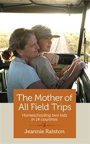 The mother of all field trips : homeschooling two kids in 14 countries : a memoir cover image